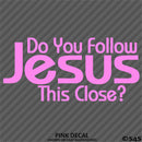 Do You Follow Jesus This Close? Vinyl Decal