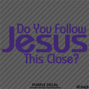 Do You Follow Jesus This Close? Vinyl Decal