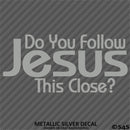 Do You Follow Jesus This Close? Vinyl Decal