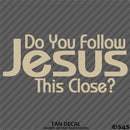 Do You Follow Jesus This Close? Vinyl Decal