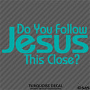 Do You Follow Jesus This Close? Vinyl Decal