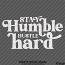 Stay Humble Hustle Hard Vinyl Decal