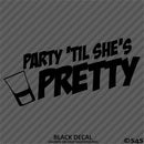 Party 'Til She's Pretty Funny Adult Shots Drinking Vinyl Decal