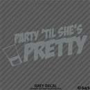 Party 'Til She's Pretty Funny Adult Shots Drinking Vinyl Decal