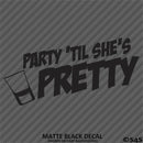 Party 'Til She's Pretty Funny Adult Shots Drinking Vinyl Decal