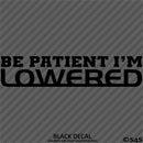Be Patient I'm Lowered Automotive JDM Style Vinyl Decal