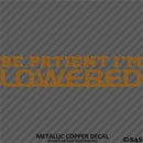 Be Patient I'm Lowered Automotive JDM Style Vinyl Decal