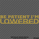Be Patient I'm Lowered Automotive JDM Style Vinyl Decal