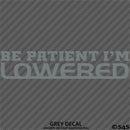 Be Patient I'm Lowered Automotive JDM Style Vinyl Decal