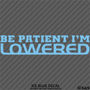 Be Patient I'm Lowered Automotive JDM Style Vinyl Decal
