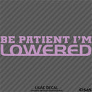 Be Patient I'm Lowered Automotive JDM Style Vinyl Decal
