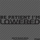 Be Patient I'm Lowered Automotive JDM Style Vinyl Decal