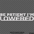 Be Patient I'm Lowered Automotive JDM Style Vinyl Decal