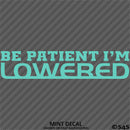 Be Patient I'm Lowered Automotive JDM Style Vinyl Decal