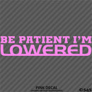 Be Patient I'm Lowered Automotive JDM Style Vinyl Decal