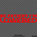 Be Patient I'm Lowered Automotive JDM Style Vinyl Decal