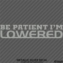 Be Patient I'm Lowered Automotive JDM Style Vinyl Decal