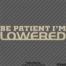 Be Patient I'm Lowered Automotive JDM Style Vinyl Decal
