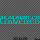 Be Patient I'm Lowered Automotive JDM Style Vinyl Decal