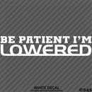 Be Patient I'm Lowered Automotive JDM Style Vinyl Decal