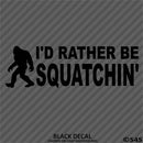 Bigfoot: I'd Rather Be Squatchin Vinyl Decal - S4S Designs
