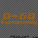 0-60 Eventually Funny Automotive Vinyl Decal