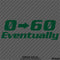 0-60 Eventually Funny Automotive Vinyl Decal