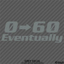 0-60 Eventually Funny Automotive Vinyl Decal