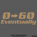 0-60 Eventually Funny Automotive Vinyl Decal