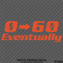 0-60 Eventually Funny Automotive Vinyl Decal