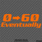 0-60 Eventually Funny Automotive Vinyl Decal