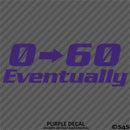 0-60 Eventually Funny Automotive Vinyl Decal