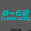 0-60 Eventually Funny Automotive Vinyl Decal