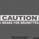 I Brake For Brunettes Funny Automotive Vinyl Decal