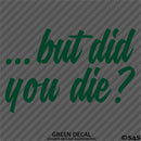 ...But Did You Die? Funny Vinyl Decal