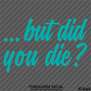 ...But Did You Die? Funny Vinyl Decal