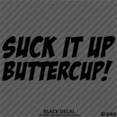 Suck It Up Buttercup! Funny Vinyl Decal