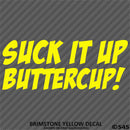 Suck It Up Buttercup! Funny Vinyl Decal