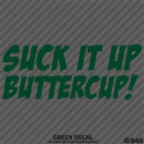 Suck It Up Buttercup! Funny Vinyl Decal