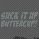 Suck It Up Buttercup! Funny Vinyl Decal