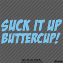 Suck It Up Buttercup! Funny Vinyl Decal