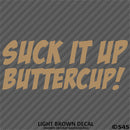 Suck It Up Buttercup! Funny Vinyl Decal