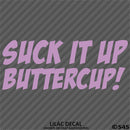 Suck It Up Buttercup! Funny Vinyl Decal