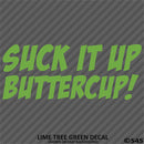 Suck It Up Buttercup! Funny Vinyl Decal