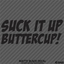 Suck It Up Buttercup! Funny Vinyl Decal
