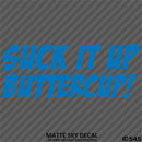 Suck It Up Buttercup! Funny Vinyl Decal
