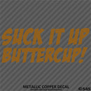 Suck It Up Buttercup! Funny Vinyl Decal