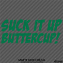 Suck It Up Buttercup! Funny Vinyl Decal
