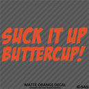 Suck It Up Buttercup! Funny Vinyl Decal