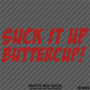 Suck It Up Buttercup! Funny Vinyl Decal